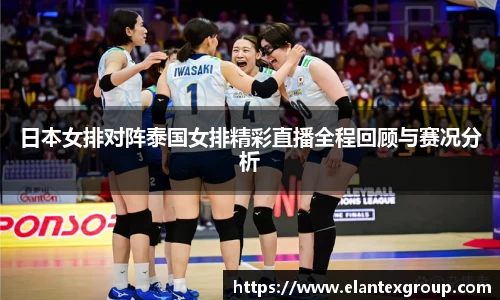 日本女排对阵泰国女排精彩直播全程回顾与赛况分析