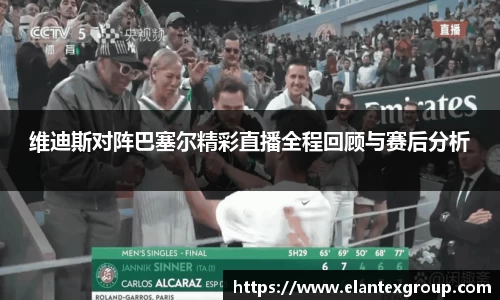 维迪斯对阵巴塞尔精彩直播全程回顾与赛后分析
